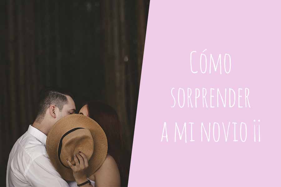 Cómo sorprender a mi novio ó novia y tener los mejores detalles